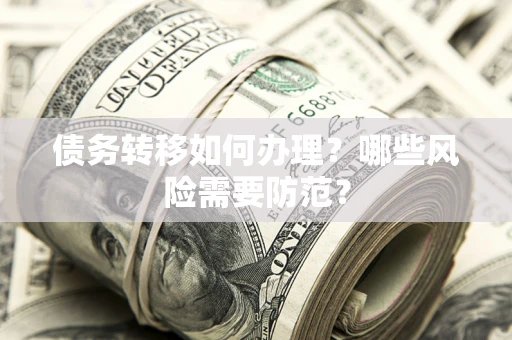 北京债务转移如何办理？哪些风险需要防范？