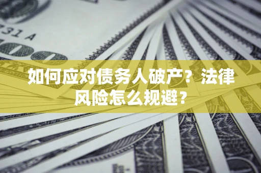 北京如何应对债务人破产？法律风险怎么规避？