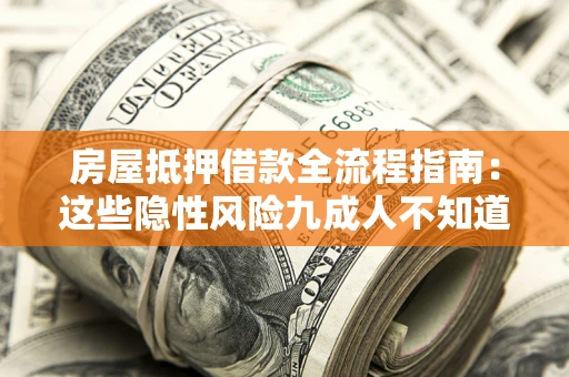北京房屋抵押借款全流程指南：这些隐性风险九成人不知道