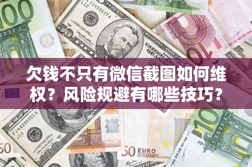 北京欠钱不只有微信截图如何维权？风险规避有哪些技巧？