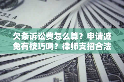 北京欠条诉讼费怎么算？申请减免有技巧吗？律师支招合法省钱