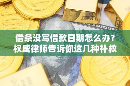 北京借条没写借款日期怎么办？权威律师告诉你这几种补救方法！