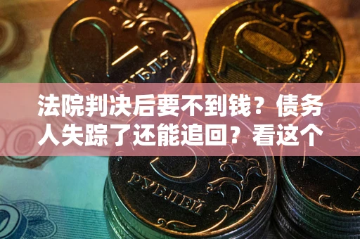北京法院判决后要不到钱？债务人失踪了还能追回？看这个方法！