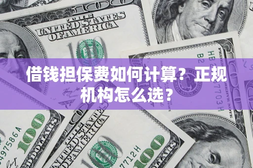 北京借钱担保费如何计算？正规机构怎么选？