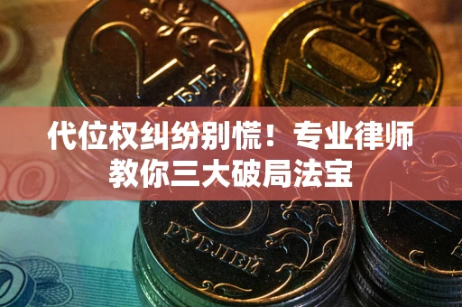 北京代位权纠纷别慌！专业律师教你三大破局法宝