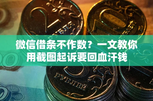 北京微信借条不作数？一文教你用截图起诉要回血汗钱