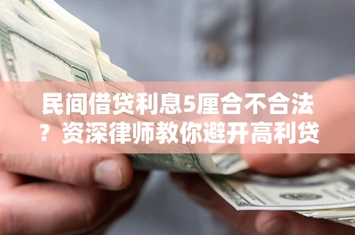 北京民间借贷利息5厘合不合法？资深律师教你避开高利贷陷阱