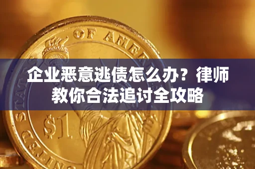 北京企业恶意逃债怎么办？律师教你合法追讨全攻略