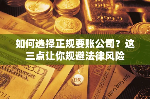 北京如何选择正规要账公司？这三点让你规避法律风险