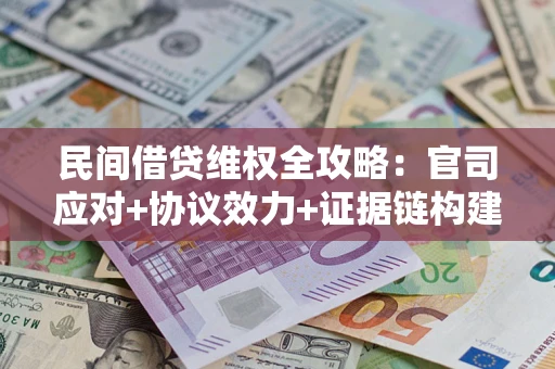北京民间借贷维权全攻略：官司应对+协议效力+证据链构建指南