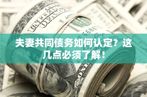 北京夫妻共同债务如何认定？这几点必须了解！