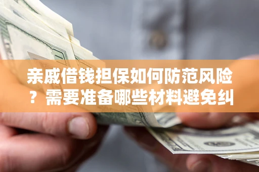 北京亲戚借钱担保如何防范风险？需要准备哪些材料避免纠纷？