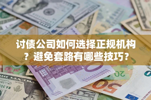 北京讨债公司如何选择正规机构？避免套路有哪些技巧？