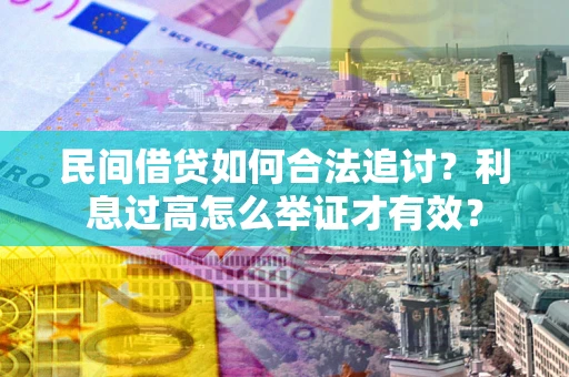 北京民间借贷如何合法追讨？利息过高怎么举证才有效？