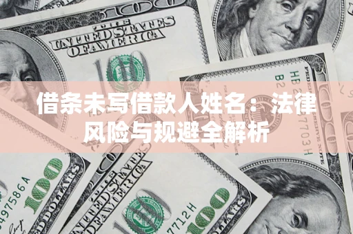 北京借条未写借款人姓名：法律风险与规避全解析