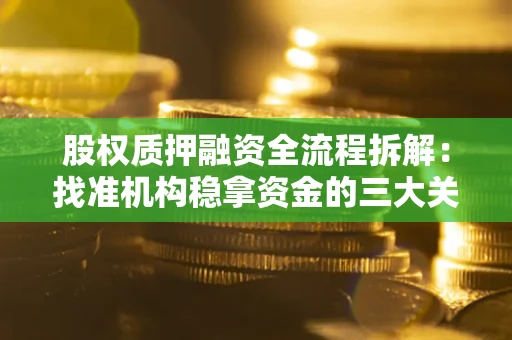 北京股权质押融资全流程拆解：找准机构稳拿资金的三大关键