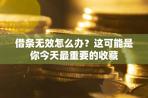 北京借条无效怎么办？这可能是你今天最重要的收藏
