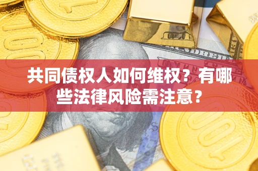 北京共同债权人如何维权？有哪些法律风险需注意？