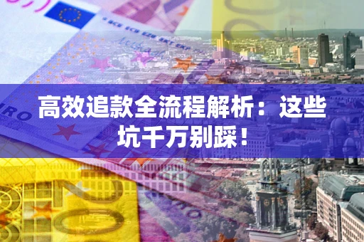 北京高效追款全流程解析：这些坑千万别踩！