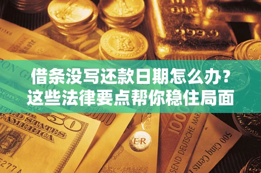 北京借条没写还款日期怎么办？这些法律要点帮你稳住局面