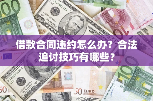 北京借款合同违约怎么办？合法追讨技巧有哪些？