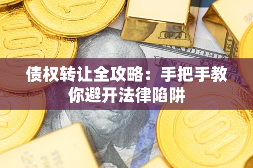 北京债权转让全攻略：手把手教你避开法律陷阱