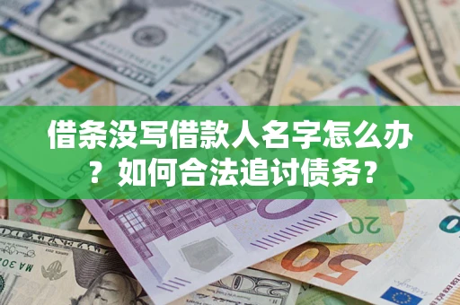 北京借条没写借款人名字怎么办？如何合法追讨债务？