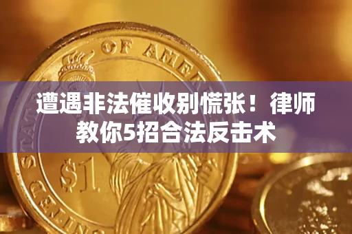 北京遭遇非法催收别慌张！律师教你5招合法反击术