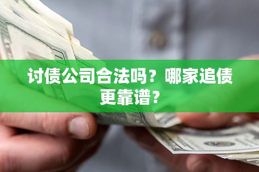 北京讨债公司合法吗？哪家追债更靠谱？