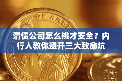 北京清债公司怎么挑才安全？内行人教你避开三大致命坑