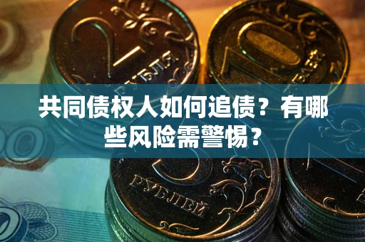 北京共同债权人如何追债？有哪些风险需警惕？