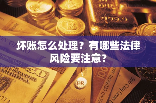 北京坏账怎么处理？有哪些法律风险要注意？