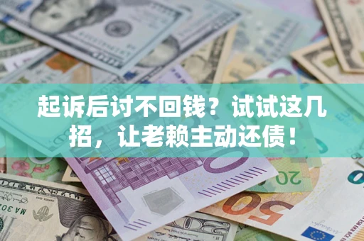 北京起诉后讨不回钱？试试这几招，让老赖主动还债！
