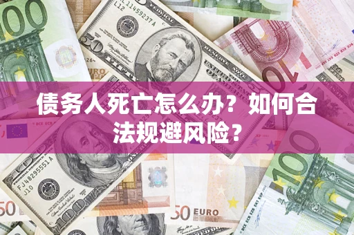 北京债务人死亡怎么办？如何合法规避风险？