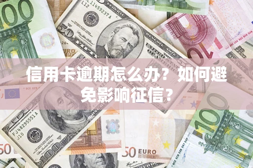 北京信用卡逾期怎么办？如何避免影响征信？