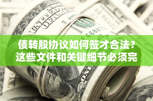 北京债转股协议如何签才合法？这些文件和关键细节必须完整