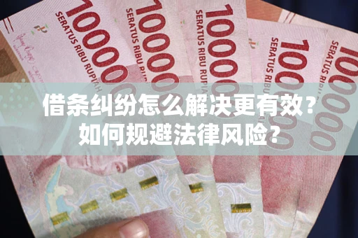 北京借条纠纷怎么解决更有效？如何规避法律风险？