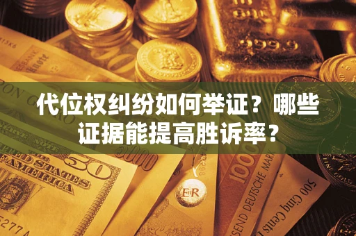 北京代位权纠纷如何举证？哪些证据能提高胜诉率？