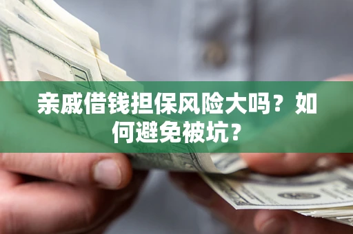 北京亲戚借钱担保风险大吗？如何避免被坑？