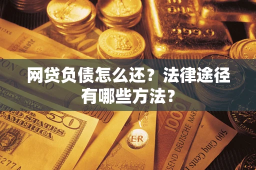 北京网贷负债怎么还？法律途径有哪些方法？
