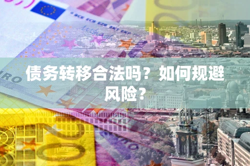 北京债务转移合法吗？如何规避风险？