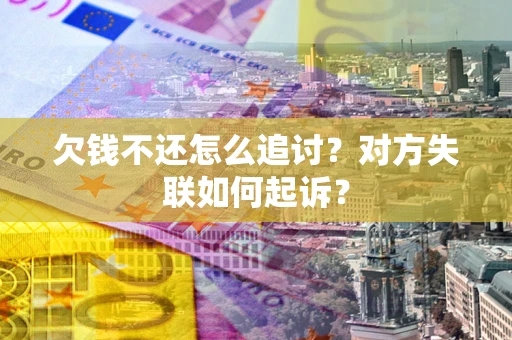 北京欠钱不还怎么追讨？对方失联如何起诉？