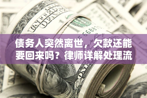 北京债务人突然离世，欠款还能要回来吗？律师详解处理流程