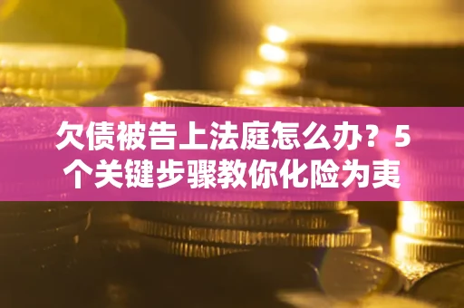 北京欠债被告上法庭怎么办？5个关键步骤教你化险为夷
