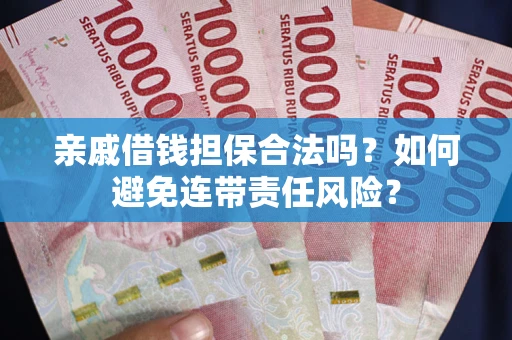 北京亲戚借钱担保合法吗？如何避免连带责任风险？