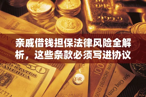北京亲戚借钱担保法律风险全解析，这些条款必须写进协议
