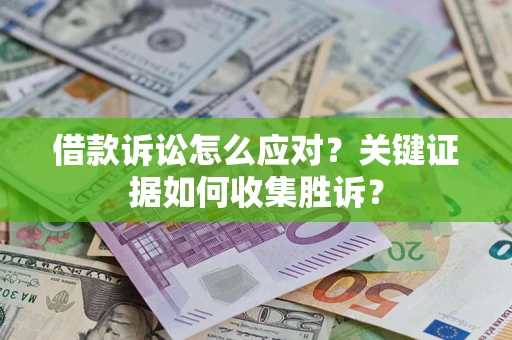 北京借款诉讼怎么应对？关键证据如何收集胜诉？