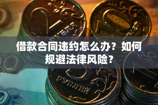 北京借款合同违约怎么办？如何规避法律风险？