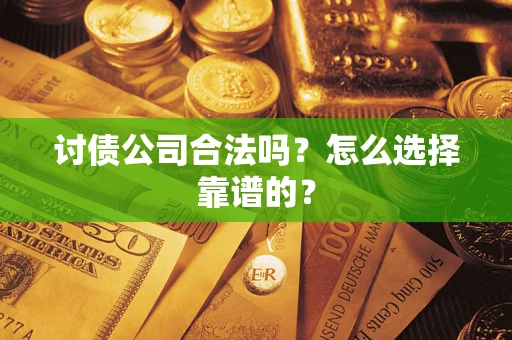 北京讨债公司合法吗？怎么选择靠谱的？