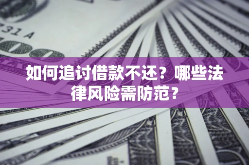 北京如何追讨借款不还？哪些法律风险需防范？
